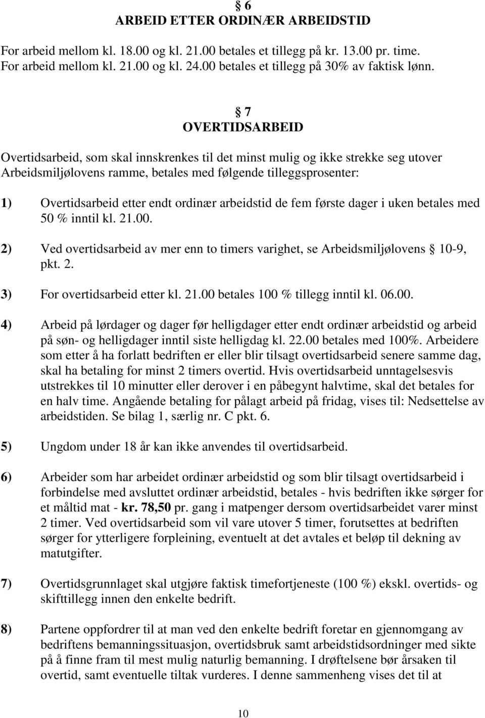 ordinær arbeidstid de fem første dager i uken betales med 50 % inntil kl. 21.00. 2) Ved overtidsarbeid av mer enn to timers varighet, se Arbeidsmiljølovens 10-9, pkt. 2. 3) For overtidsarbeid etter kl.