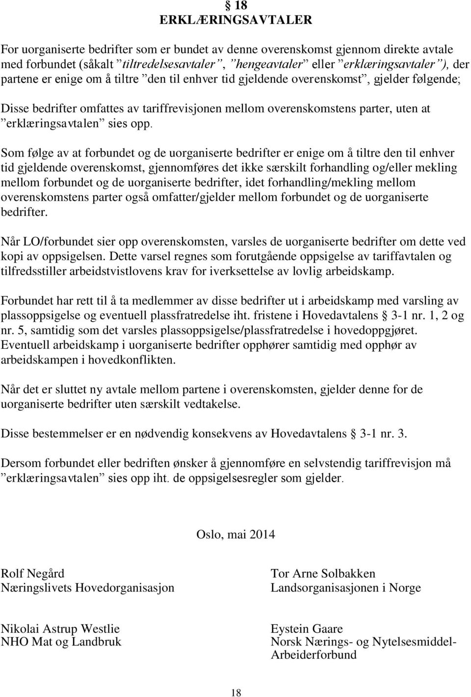 opp. Som følge av at forbundet og de uorganiserte bedrifter er enige om å tiltre den til enhver tid gjeldende overenskomst, gjennomføres det ikke særskilt forhandling og/eller mekling mellom