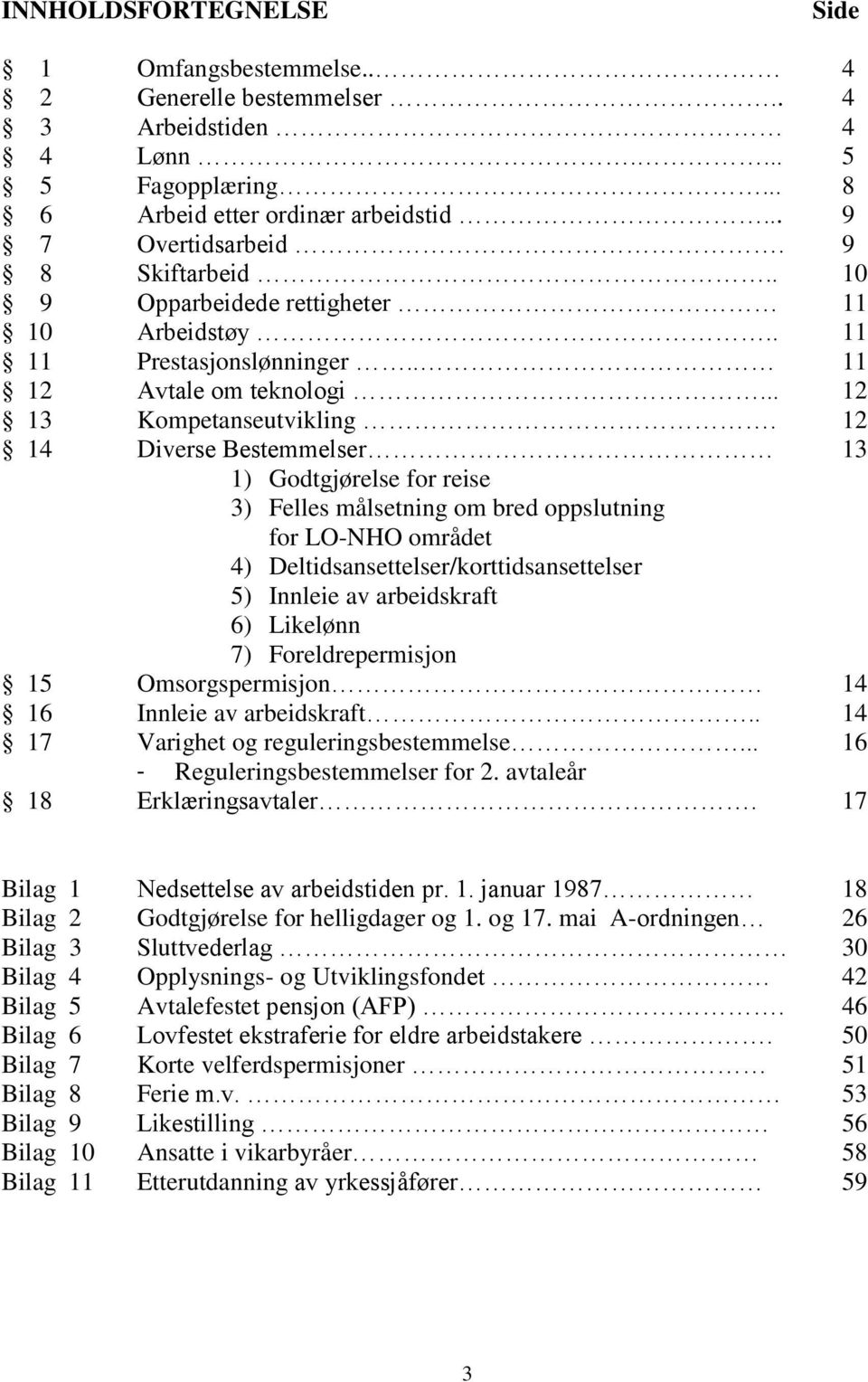 12 14 Diverse Bestemmelser 13 1) Godtgjørelse for reise 3) Felles målsetning om bred oppslutning for LO-NHO området 4) Deltidsansettelser/korttidsansettelser 5) Innleie av arbeidskraft 6) Likelønn 7)