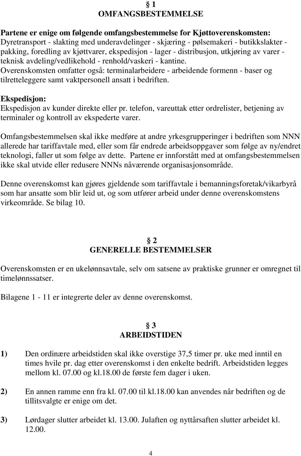 Overenskomsten omfatter også: terminalarbeidere - arbeidende formenn - baser og tilretteleggere samt vaktpersonell ansatt i bedriften. Ekspedisjon: Ekspedisjon av kunder direkte eller pr.