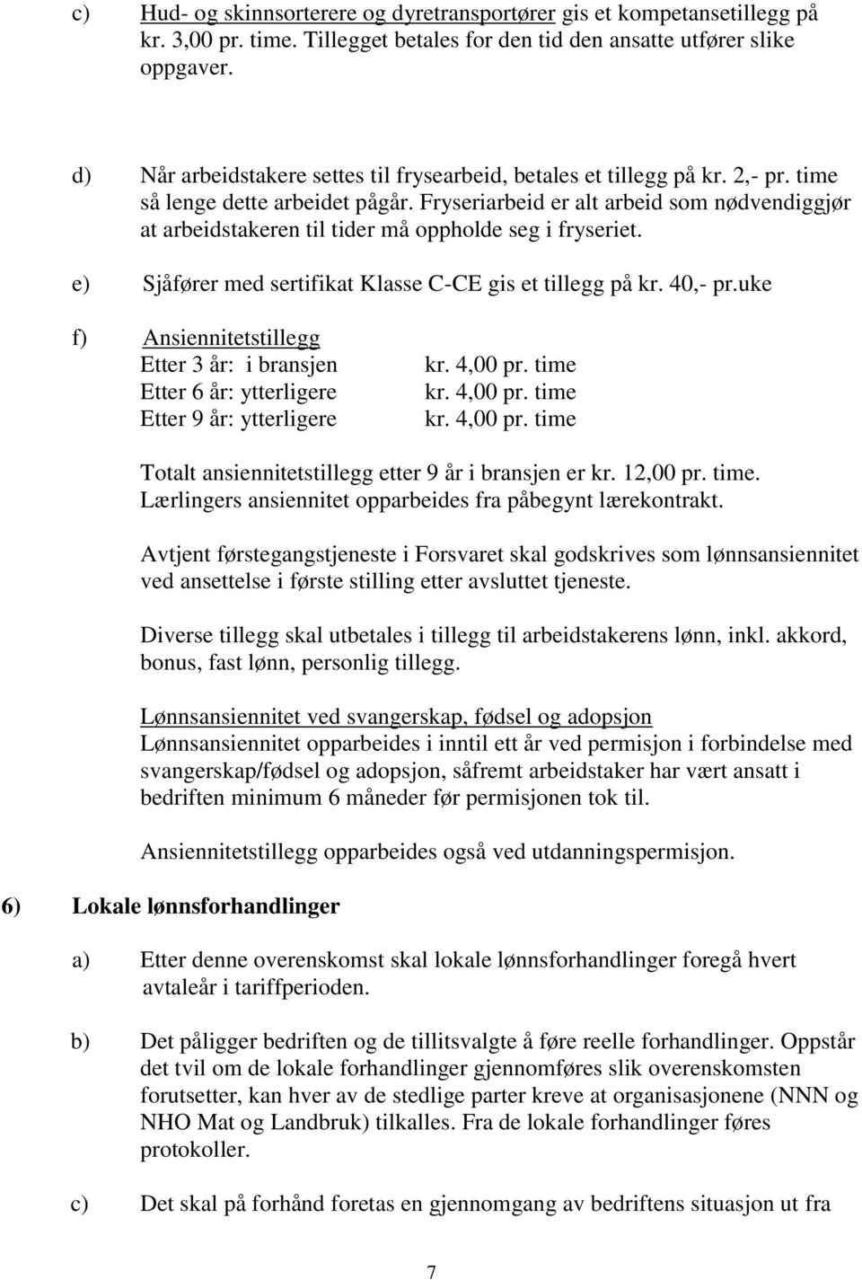 Fryseriarbeid er alt arbeid som nødvendiggjør at arbeidstakeren til tider må oppholde seg i fryseriet. e) Sjåfører med sertifikat Klasse C-CE gis et tillegg på kr. 40,- pr.