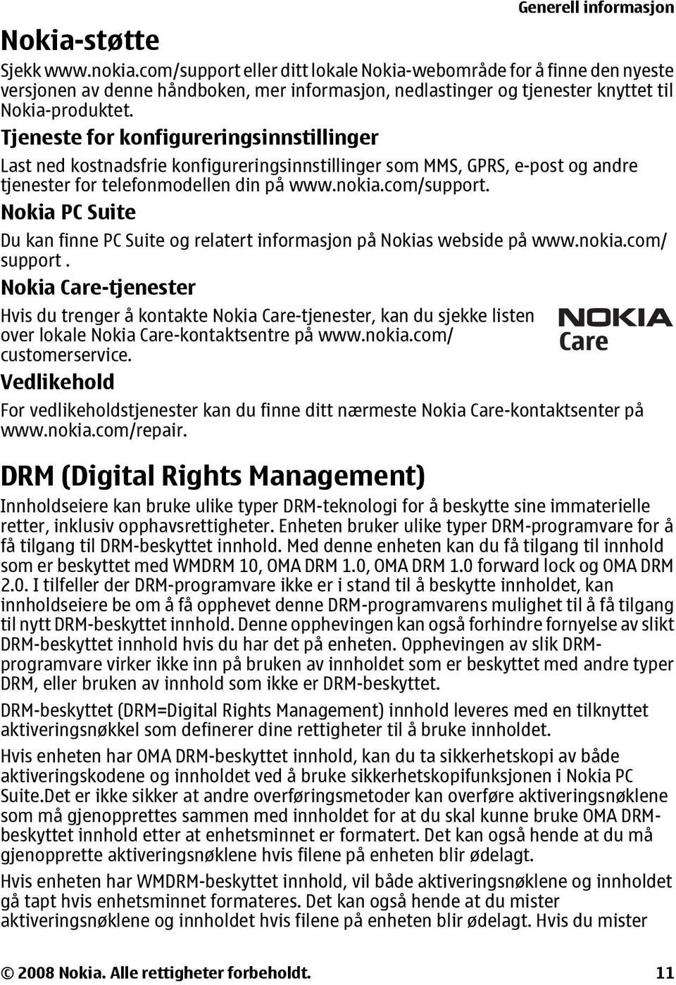 Tjeneste for konfigureringsinnstillinger Last ned kostnadsfrie konfigureringsinnstillinger som MMS, GPRS, e-post og andre tjenester for telefonmodellen din på www.nokia.com/support.