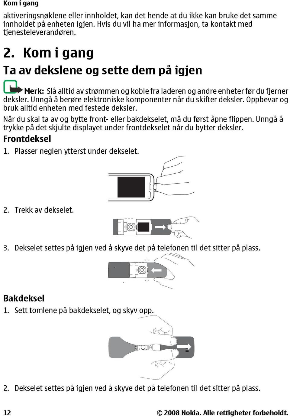 Unngå å berøre elektroniske komponenter når du skifter deksler. Oppbevar og bruk alltid enheten med festede deksler. Når du skal ta av og bytte front- eller bakdekselet, må du først åpne flippen.