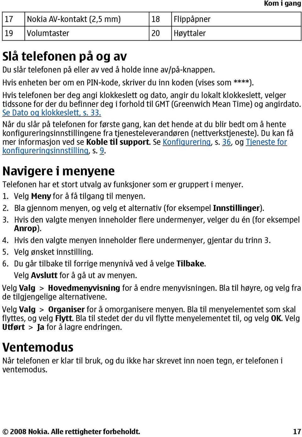 Hvis telefonen ber deg angi klokkeslett og dato, angir du lokalt klokkeslett, velger tidssone for der du befinner deg i forhold til GMT (Greenwich Mean Time) og angirdato. Se Dato og klokkeslett, s.