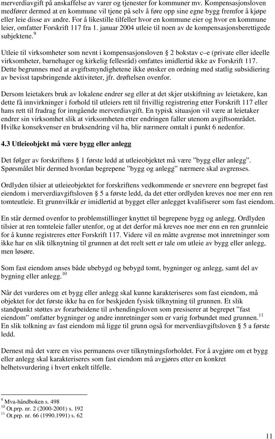 For å likestille tilfeller hvor en kommune eier og hvor en kommune leier, omfatter Forskrift 117 fra 1. januar 2004 utleie til noen av de kompensasjonsberettigede subjektene.