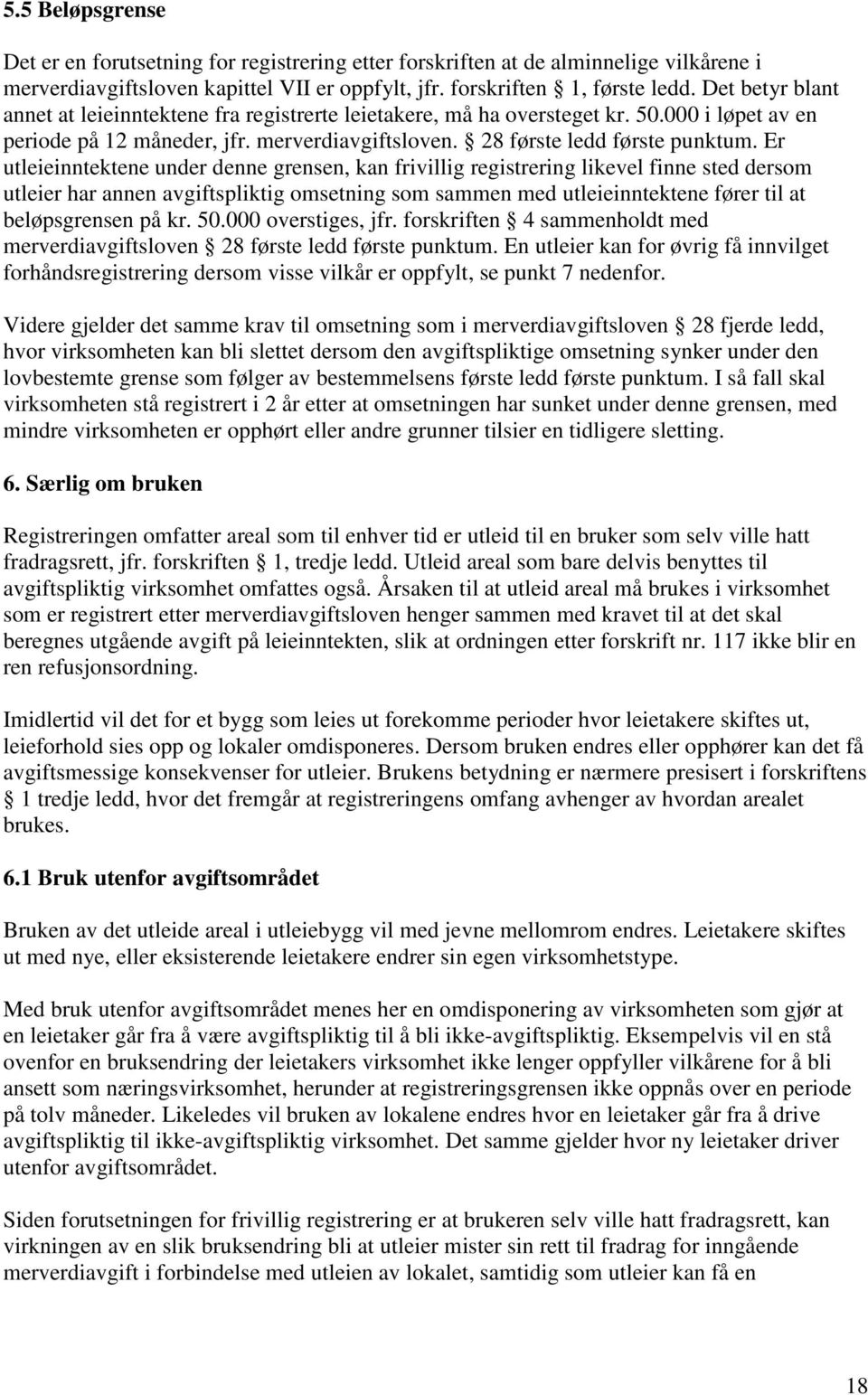 Er utleieinntektene under denne grensen, kan frivillig registrering likevel finne sted dersom utleier har annen avgiftspliktig omsetning som sammen med utleieinntektene fører til at beløpsgrensen på