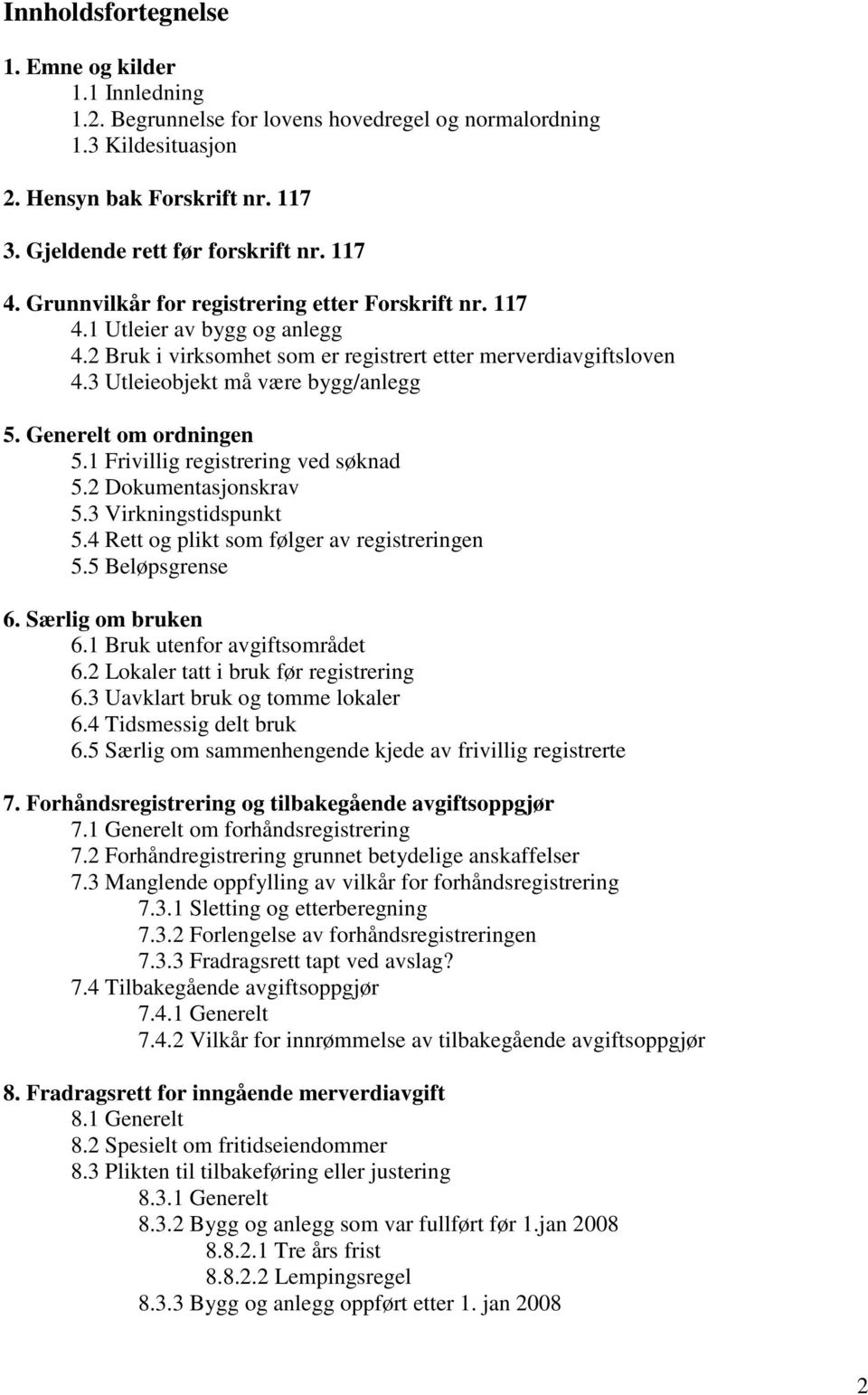 Generelt om ordningen 5.1 Frivillig registrering ved søknad 5.2 Dokumentasjonskrav 5.3 Virkningstidspunkt 5.4 Rett og plikt som følger av registreringen 5.5 Beløpsgrense 6. Særlig om bruken 6.