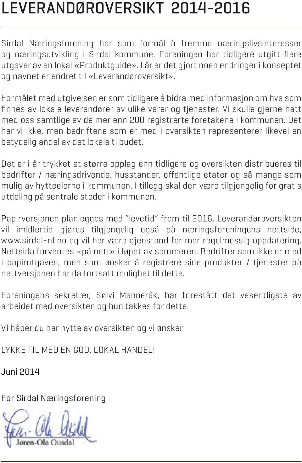 Formålet med utgivelsen er som tidligere å bidra med informasjon om hva som finnes av lokale leverandører av ulike varer og tjenester.