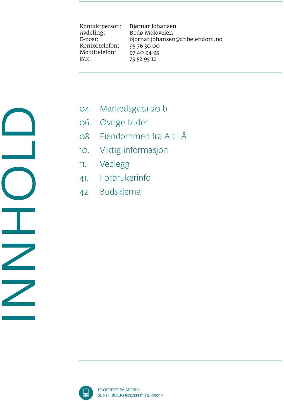 no Kontortelefon: 95 76 30 00 Mobiltelefon: 97 40 94 95 Fax: 75 52 95 11 INNHOLD 04.