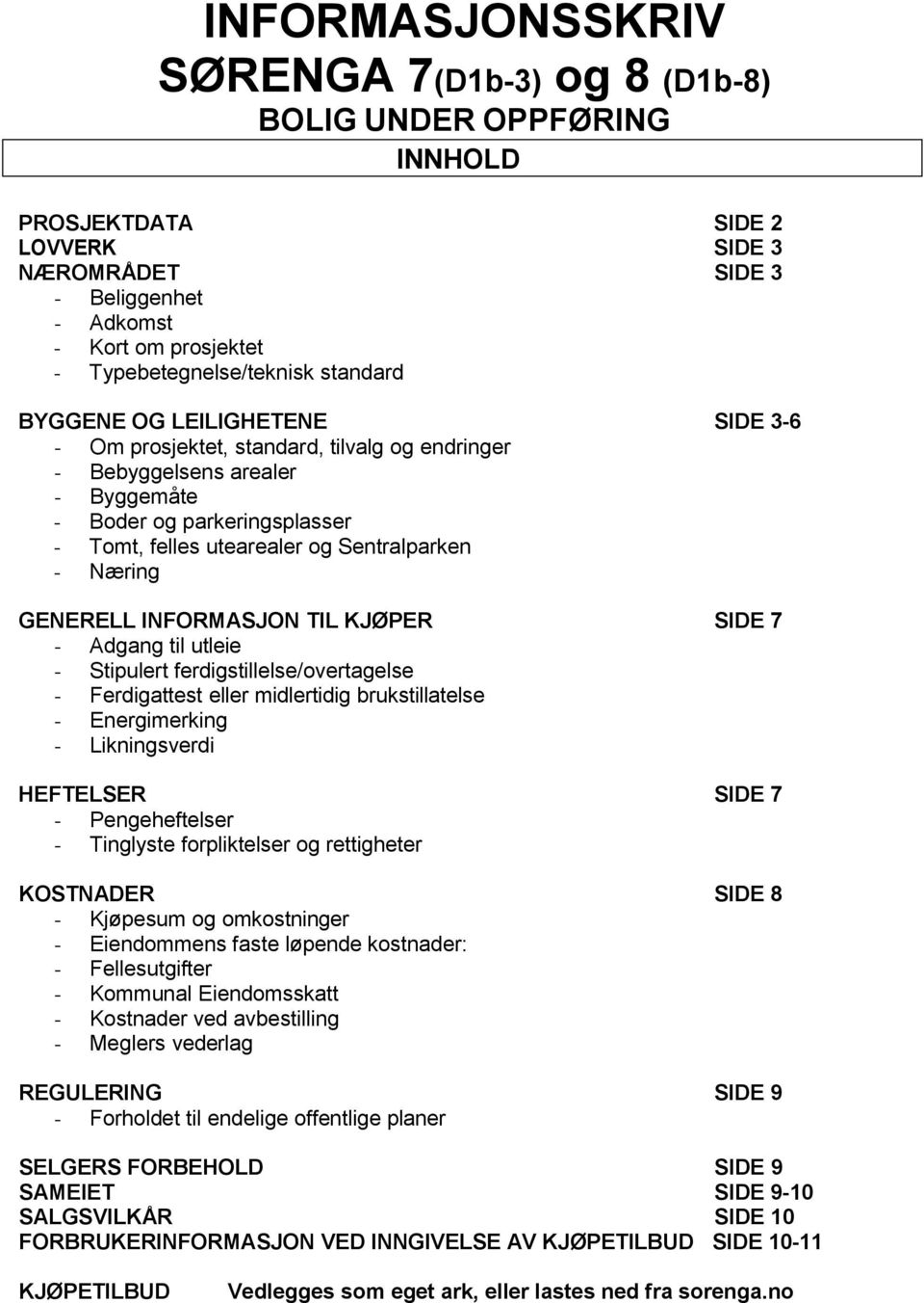 utearealer og Sentralparken - Næring GENERELL INFORMASJON TIL KJØPER SIDE 7 - Adgang til utleie - Stipulert ferdigstillelse/overtagelse - Ferdigattest eller midlertidig brukstillatelse -