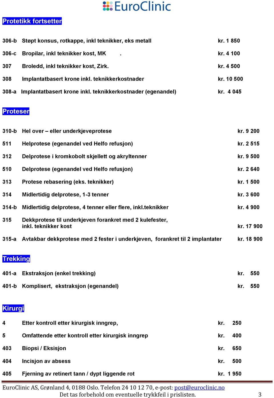 9 200 511 Helprotese (egenandel ved Helfo refusjon) kr. 2 515 312 Delprotese i kromkobolt skjellett og akryltenner kr. 9 500 510 Delprotese (egenandel ved Helfo refusjon) kr.