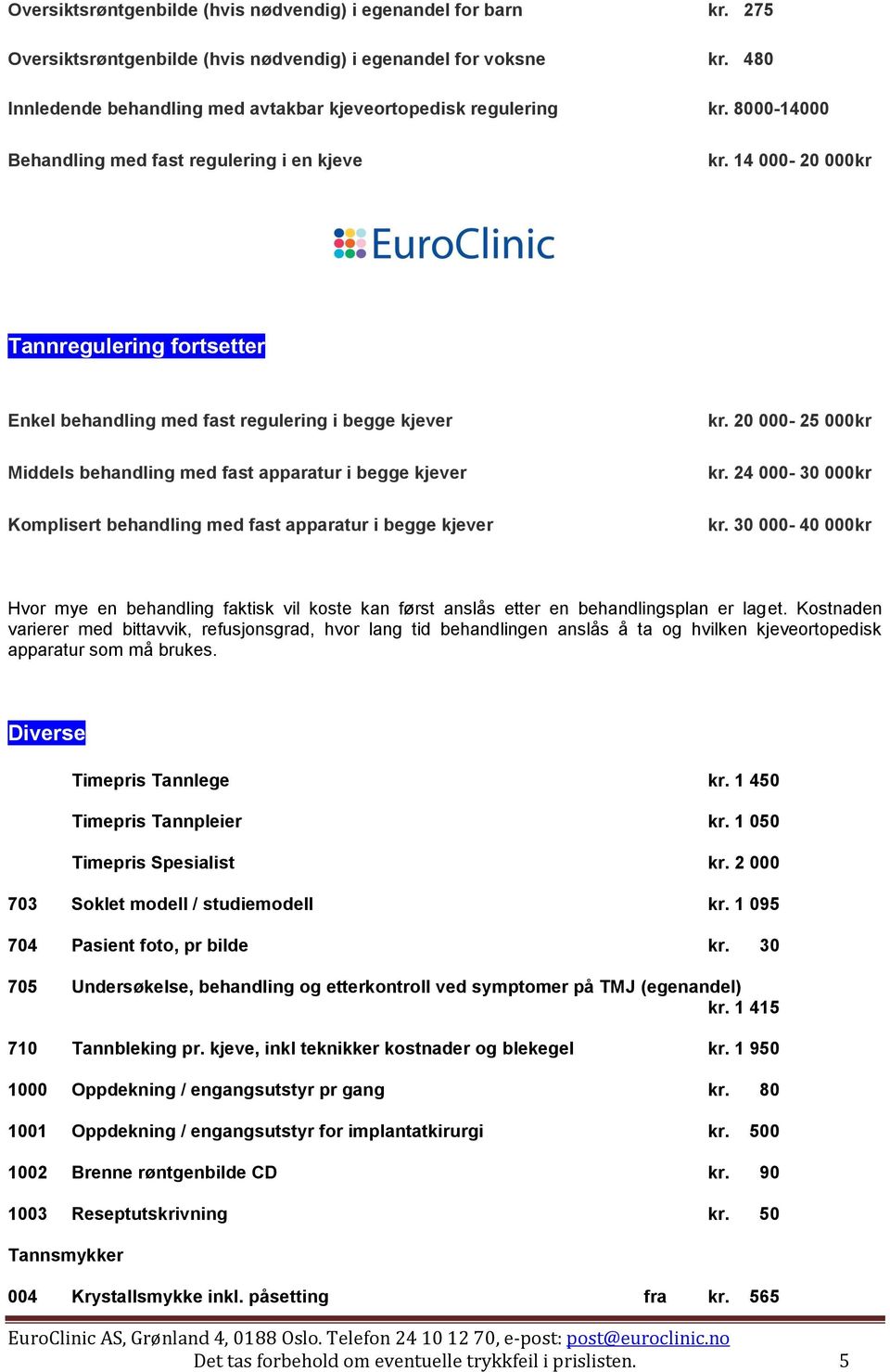 14 000-20 000kr Tannregulering fortsetter Enkel behandling med fast regulering i begge kjever Middels behandling med fast apparatur i begge kjever Komplisert behandling med fast apparatur i begge