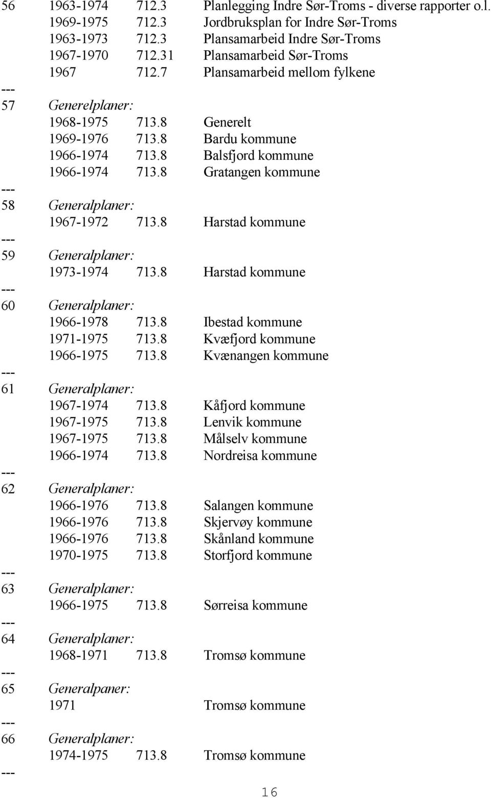 8 Gratangen kommune 58 Generalplaner: 1967-1972 713.8 Harstad kommune 59 Generalplaner: 1973-1974 713.8 Harstad kommune 60 Generalplaner: 1966-1978 713.8 Ibestad kommune 1971-1975 713.