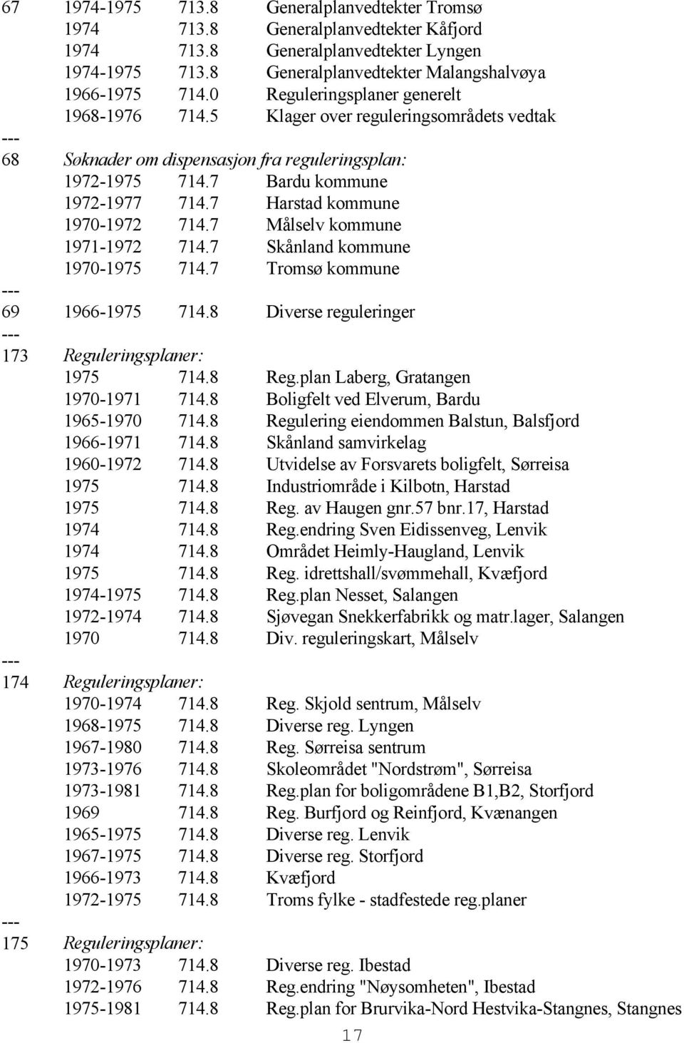 7 Harstad kommune 1970-1972 714.7 Målselv kommune 1971-1972 714.7 Skånland kommune 1970-1975 714.7 Tromsø kommune 69 1966-1975 714.8 Diverse reguleringer 173 Reguleringsplaner: 1975 714.8 Reg.