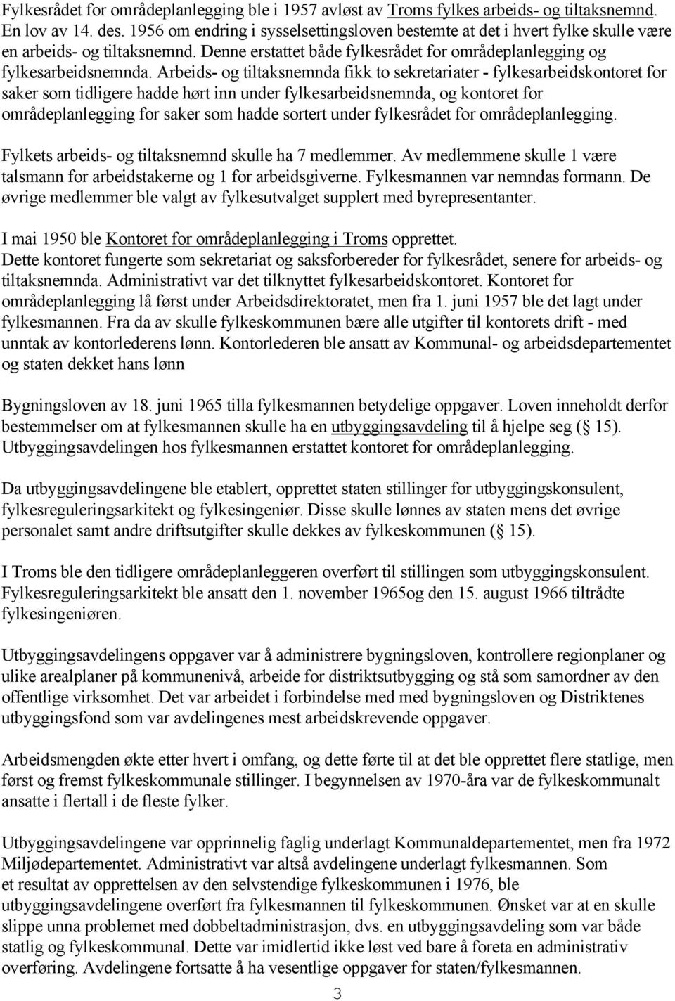 Arbeids- og tiltaksnemnda fikk to sekretariater - fylkesarbeidskontoret for saker som tidligere hadde hørt inn under fylkesarbeidsnemnda, og kontoret for områdeplanlegging for saker som hadde sortert