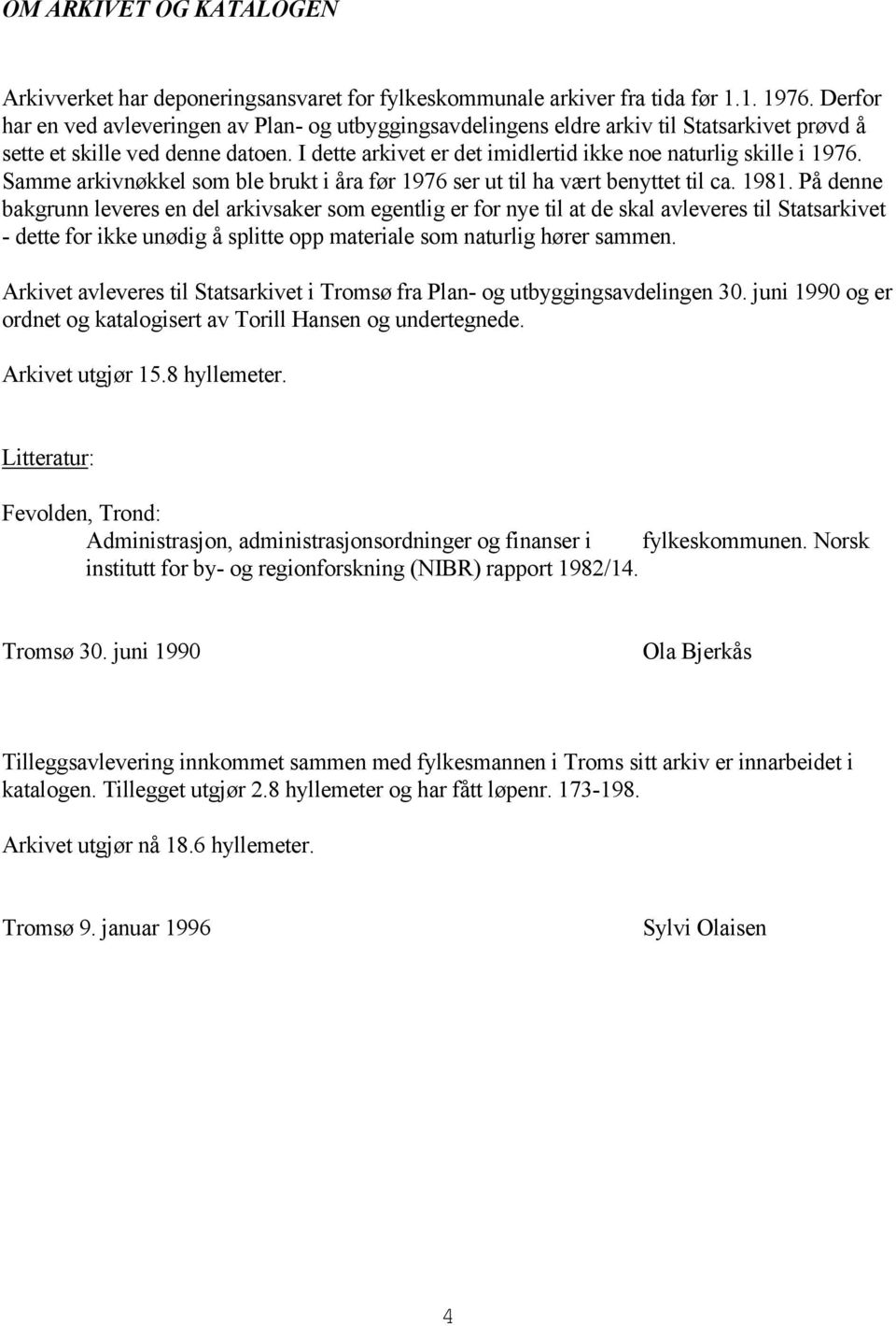 I dette arkivet er det imidlertid ikke noe naturlig skille i 1976. Samme arkivnøkkel som ble brukt i åra før 1976 ser ut til ha vært benyttet til ca. 1981.