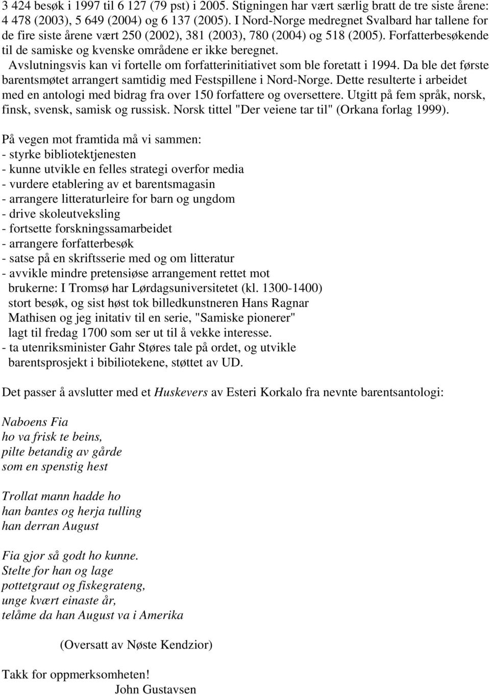 Avslutningsvis kan vi fortelle om forfatterinitiativet som ble foretatt i 1994. Da ble det første barentsmøtet arrangert samtidig med Festspillene i Nord-Norge.