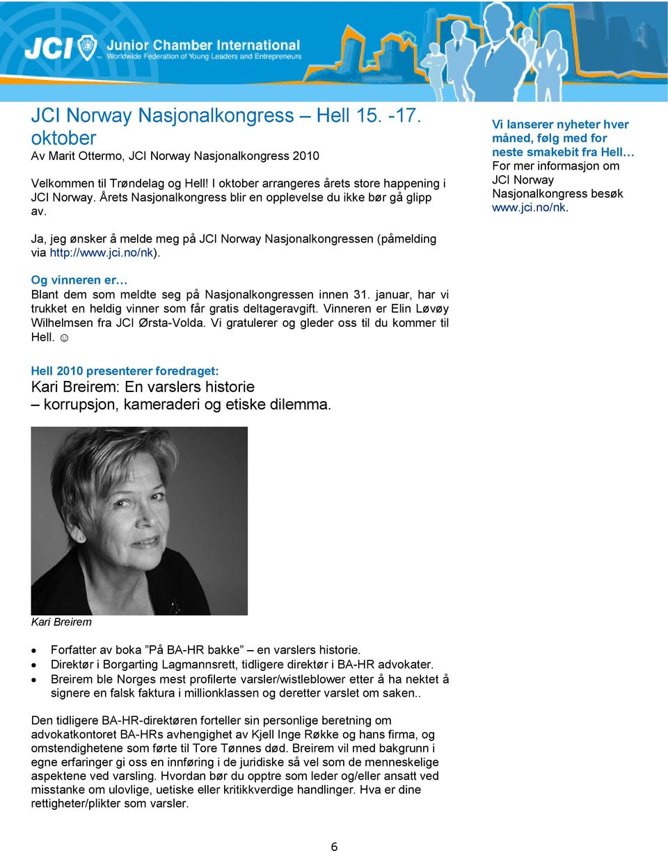 jci.no/nk. Ja, jeg ønsker å melde meg på JCI Norway Nasjonalkongressen (påmelding via http://www.jci.no/nk). Og vinneren er Blant dem som meldte seg på Nasjonalkongressen innen 31.