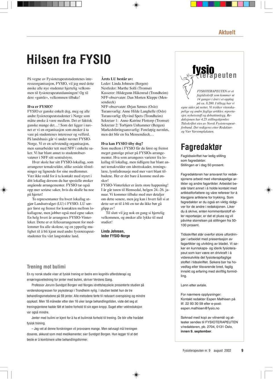 Som det ligger i navnet er vi en organisasjon som ønsker å ta vare på studentenes interesser og velferd. På landsbasis går vi under navnet FYSIO- Norge.