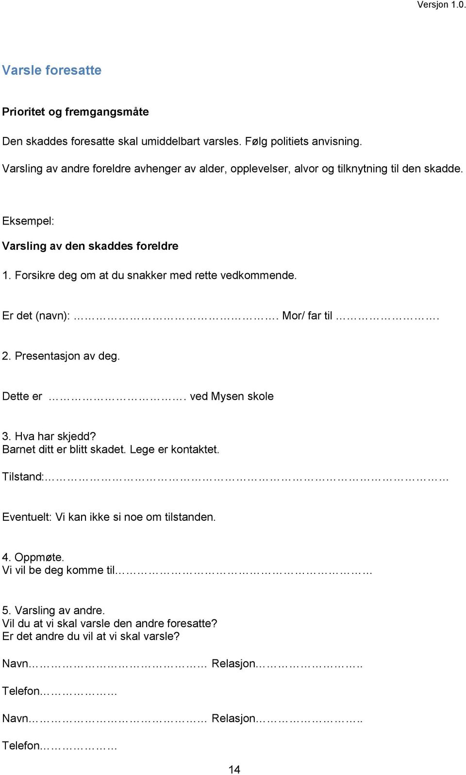 Forsikre deg om at du snakker med rette vedkommende. Er det (navn):. Mor/ far til. 2. Presentasjon av deg. Dette er. ved Mysen skole 3. Hva har skjedd?