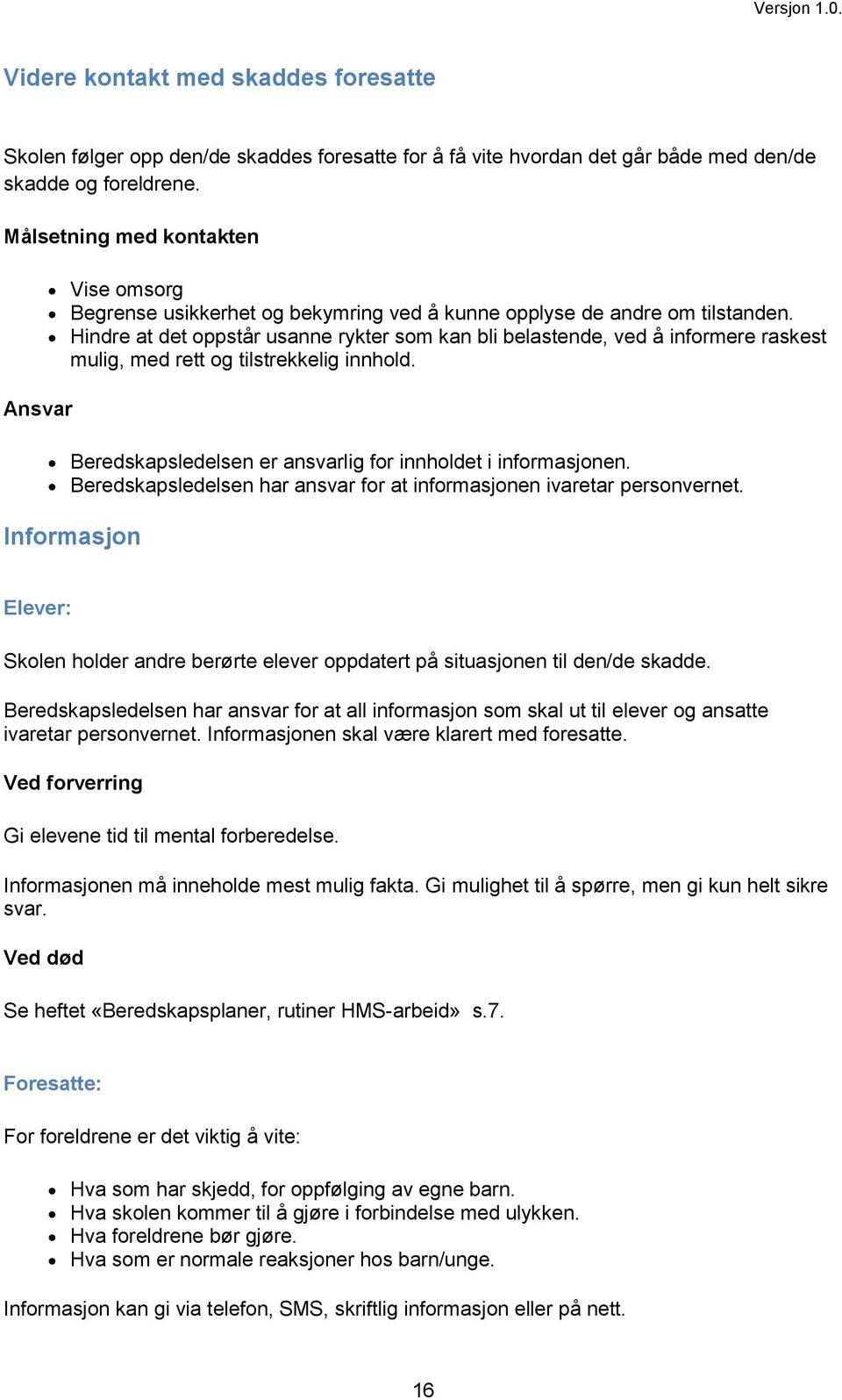 Hindre at det oppstår usanne rykter som kan bli belastende, ved å informere raskest mulig, med rett og tilstrekkelig innhold. Beredskapsledelsen er ansvarlig for innholdet i informasjonen.