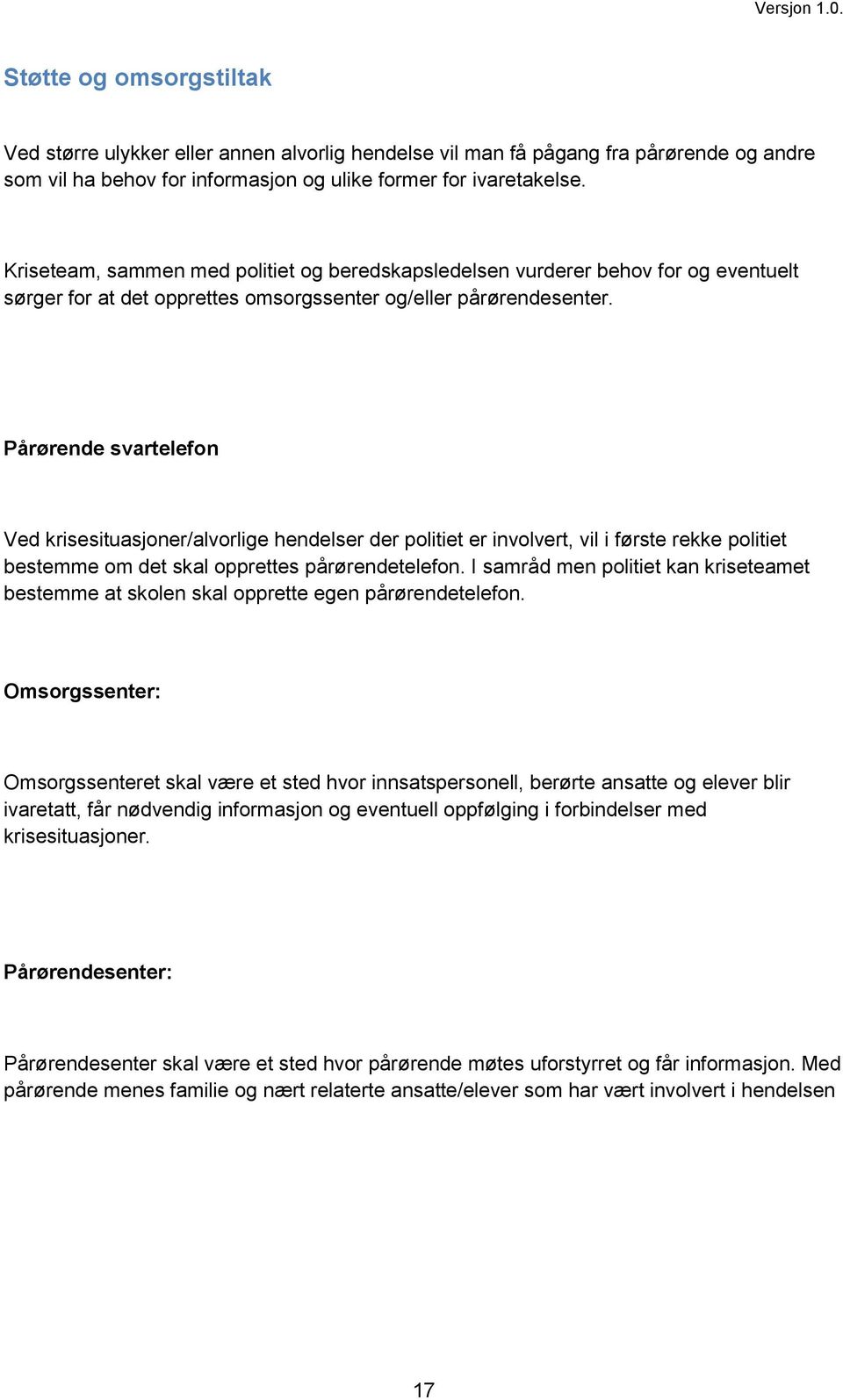 Pårørende svartelefon Ved krisesituasjoner/alvorlige hendelser der politiet er involvert, vil i første rekke politiet bestemme om det skal opprettes pårørendetelefon.