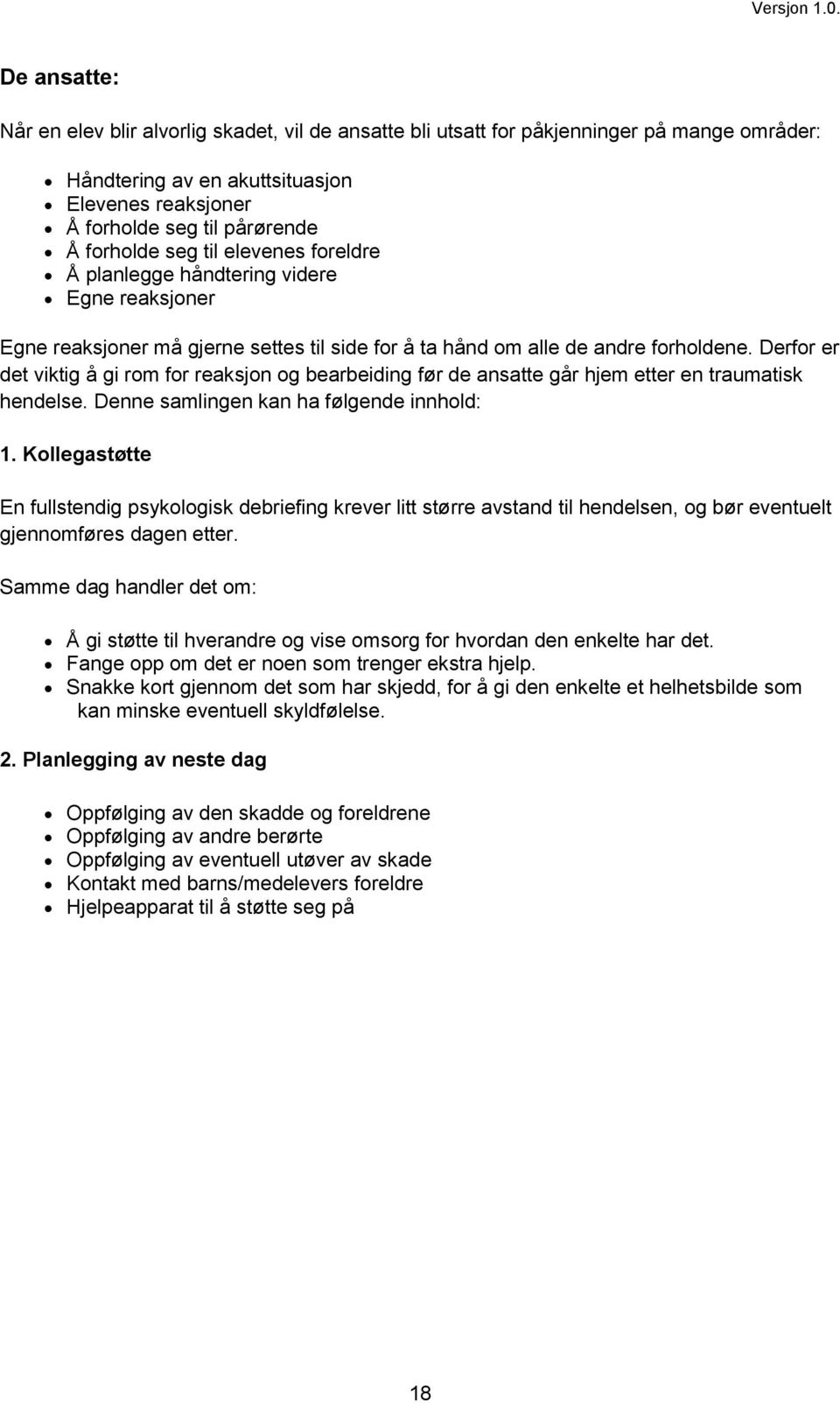 Derfor er det viktig å gi rom for reaksjon og bearbeiding før de ansatte går hjem etter en traumatisk hendelse. Denne samlingen kan ha følgende innhold: 1.