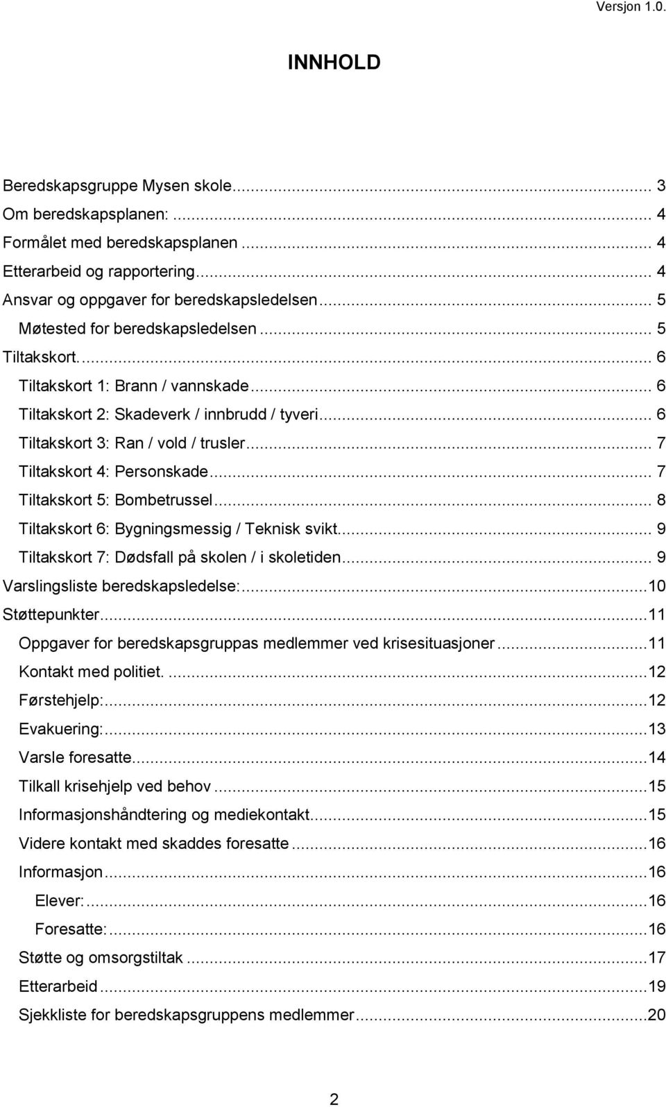 .. 7 Tiltakskort 4: Personskade... 7 Tiltakskort 5: Bombetrussel... 8 Tiltakskort 6: Bygningsmessig / Teknisk svikt... 9 Tiltakskort 7: Dødsfall på skolen / i skoletiden.