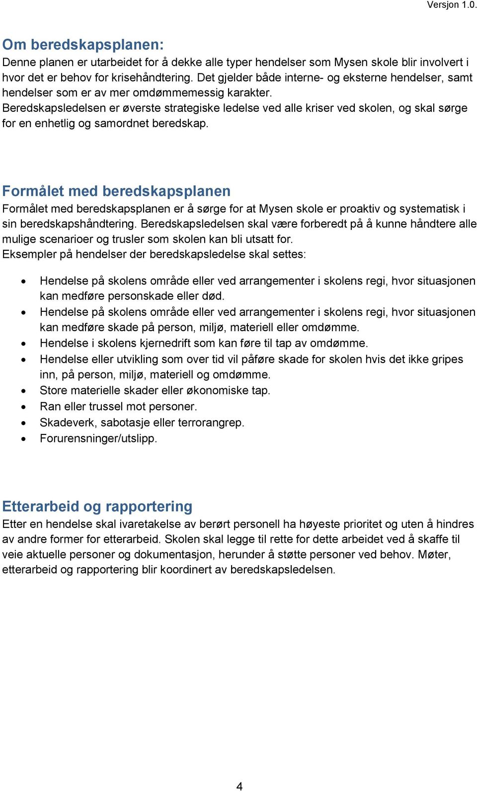 Beredskapsledelsen er øverste strategiske ledelse ved alle kriser ved skolen, og skal sørge for en enhetlig og samordnet beredskap.