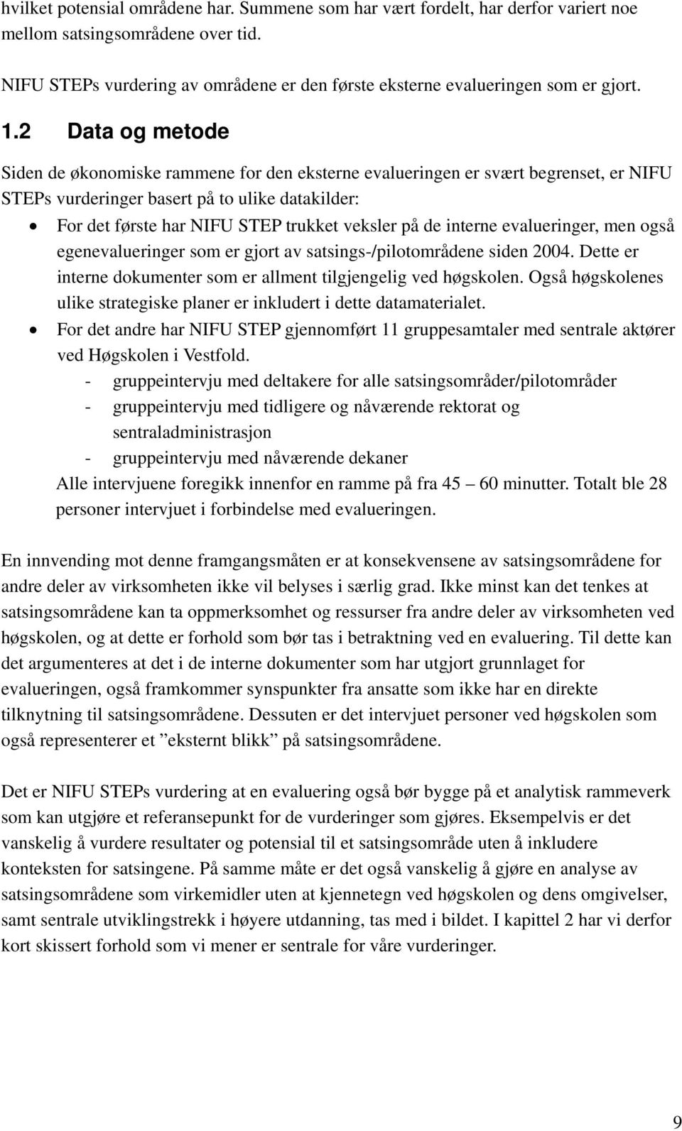 2 Data og metode Siden de økonomiske rammene for den eksterne evalueringen er svært begrenset, er NIFU STEPs vurderinger basert på to ulike datakilder: For det første har NIFU STEP trukket veksler på