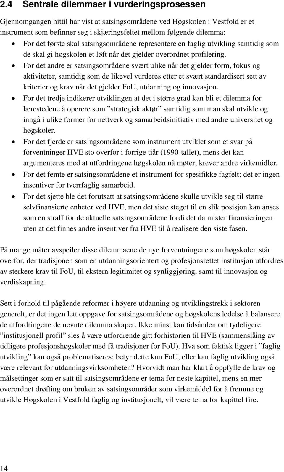 For det andre er satsingsområdene svært ulike når det gjelder form, fokus og aktiviteter, samtidig som de likevel vurderes etter et svært standardisert sett av kriterier og krav når det gjelder FoU,