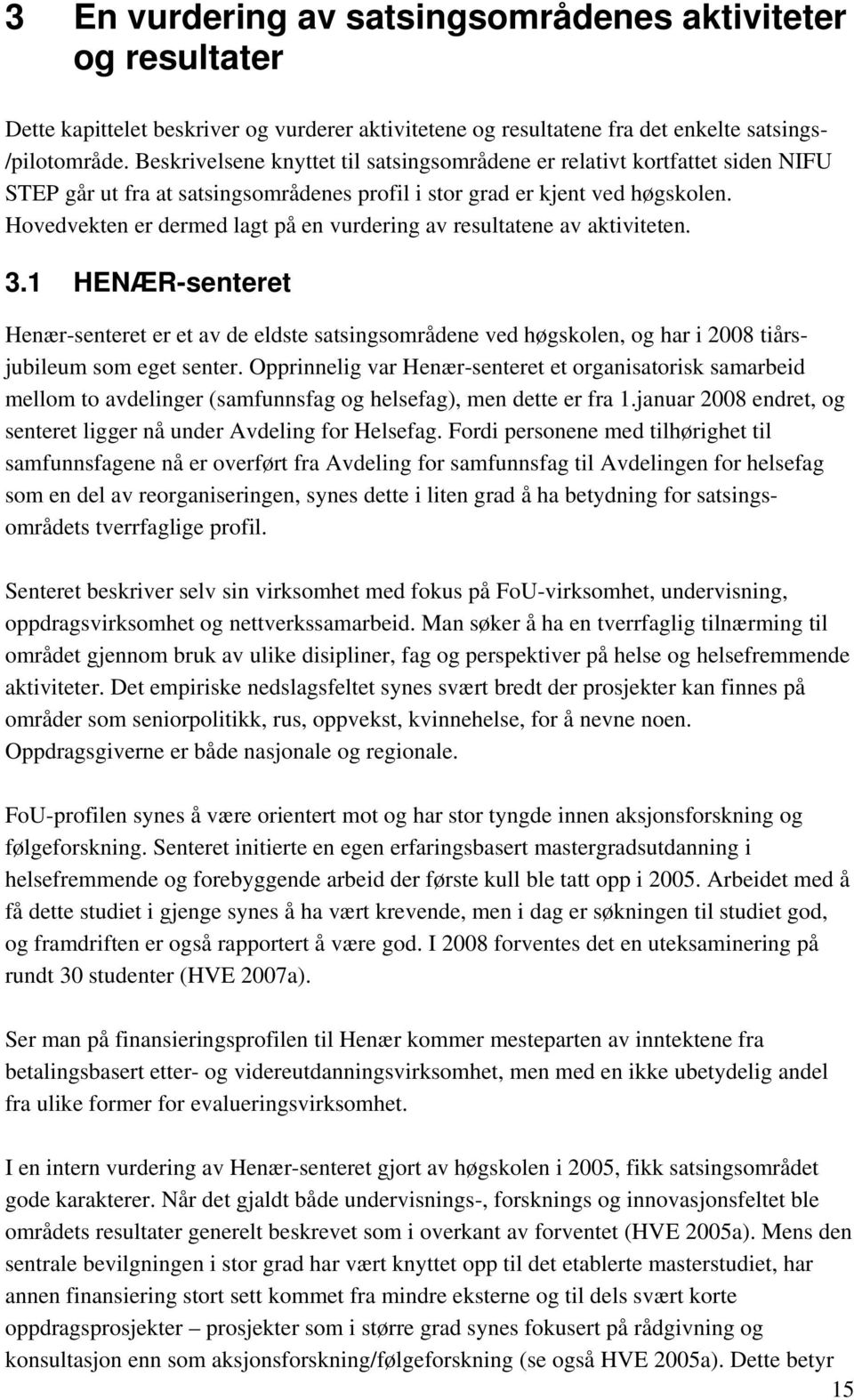 Hovedvekten er dermed lagt på en vurdering av resultatene av aktiviteten. 3.