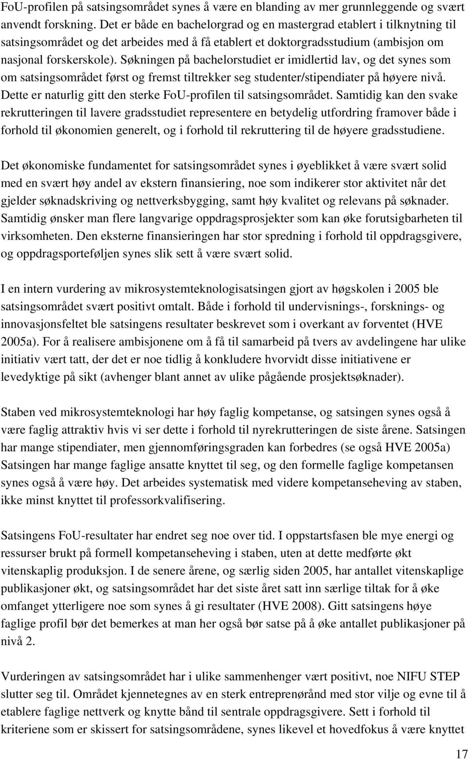 Søkningen på bachelorstudiet er imidlertid lav, og det synes som om satsingsområdet først og fremst tiltrekker seg studenter/stipendiater på høyere nivå.