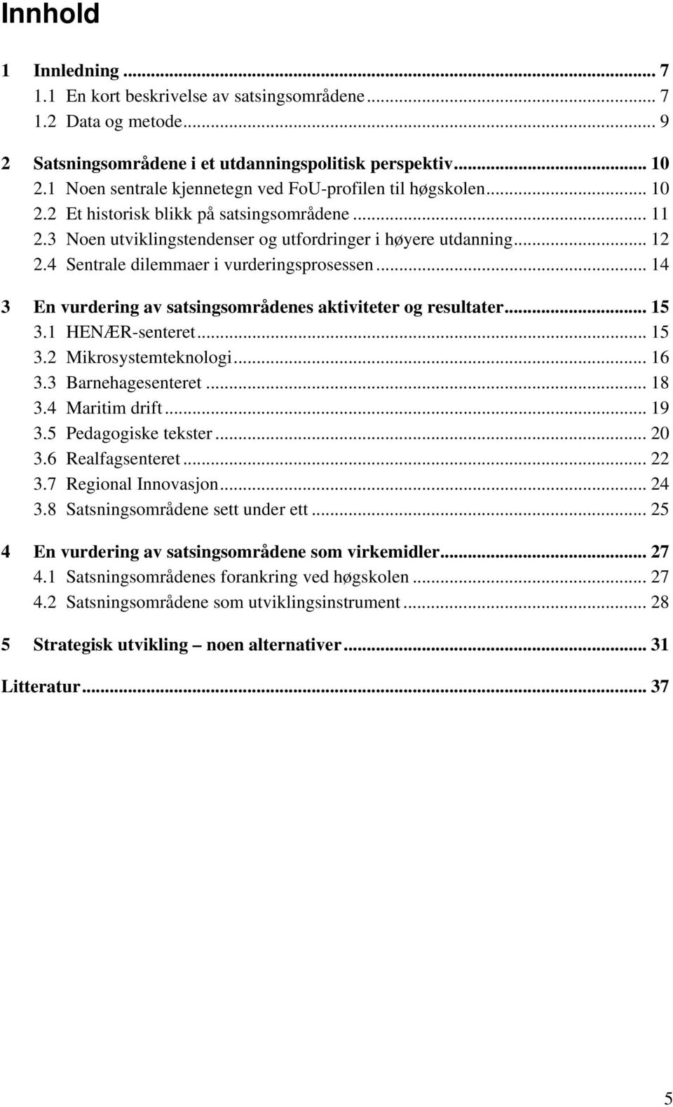 4 Sentrale dilemmaer i vurderingsprosessen... 14 3 En vurdering av satsingsområdenes aktiviteter og resultater... 15 3.1 HENÆR-senteret... 15 3.2 Mikrosystemteknologi... 16 3.3 Barnehagesenteret.