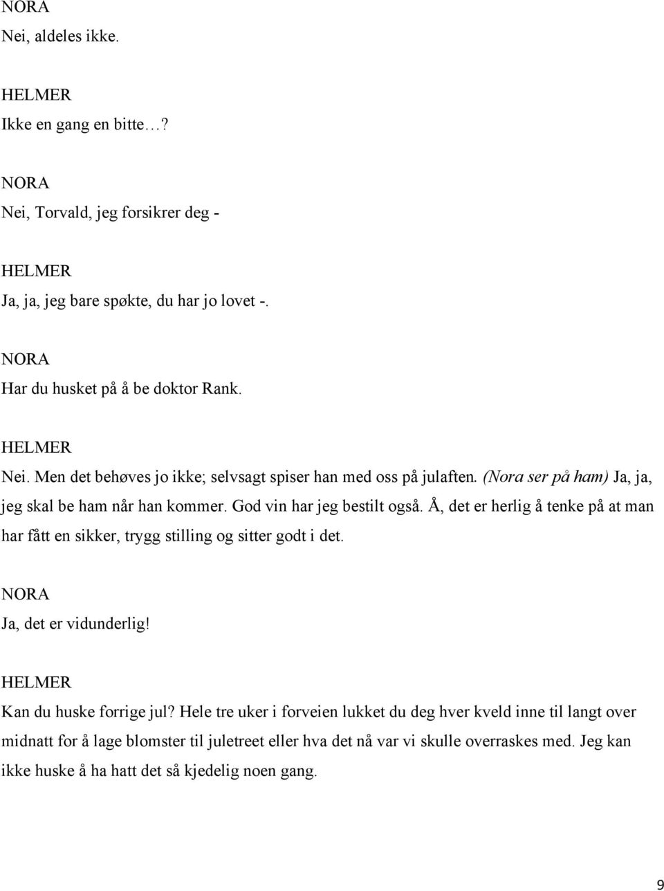 Å, det er herlig å tenke på at man har fått en sikker, trygg stilling og sitter godt i det. Ja, det er vidunderlig! Kan du huske forrige jul?