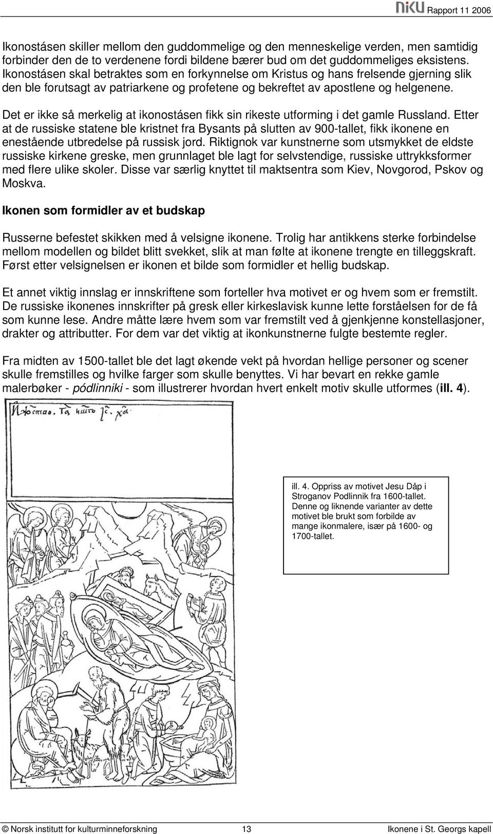 Det er ikke så merkelig at ikonostásen fikk sin rikeste utforming i det gamle Russland.