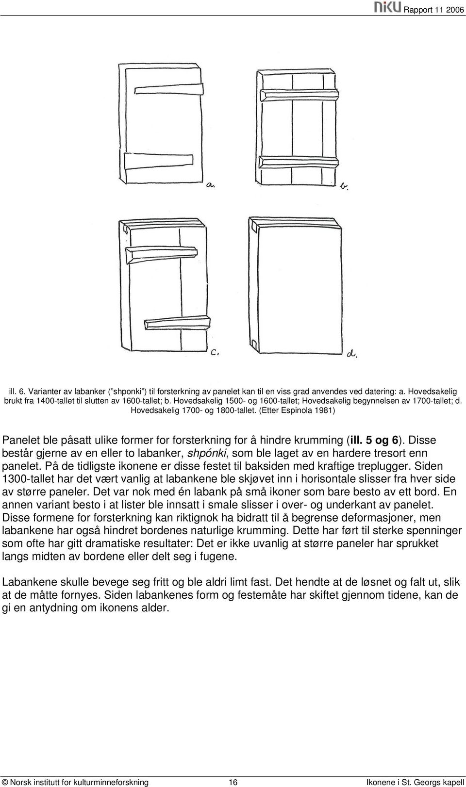 (Etter Espinola 1981) Panelet ble påsatt ulike former for forsterkning for å hindre krumming (ill. 5 og 6).