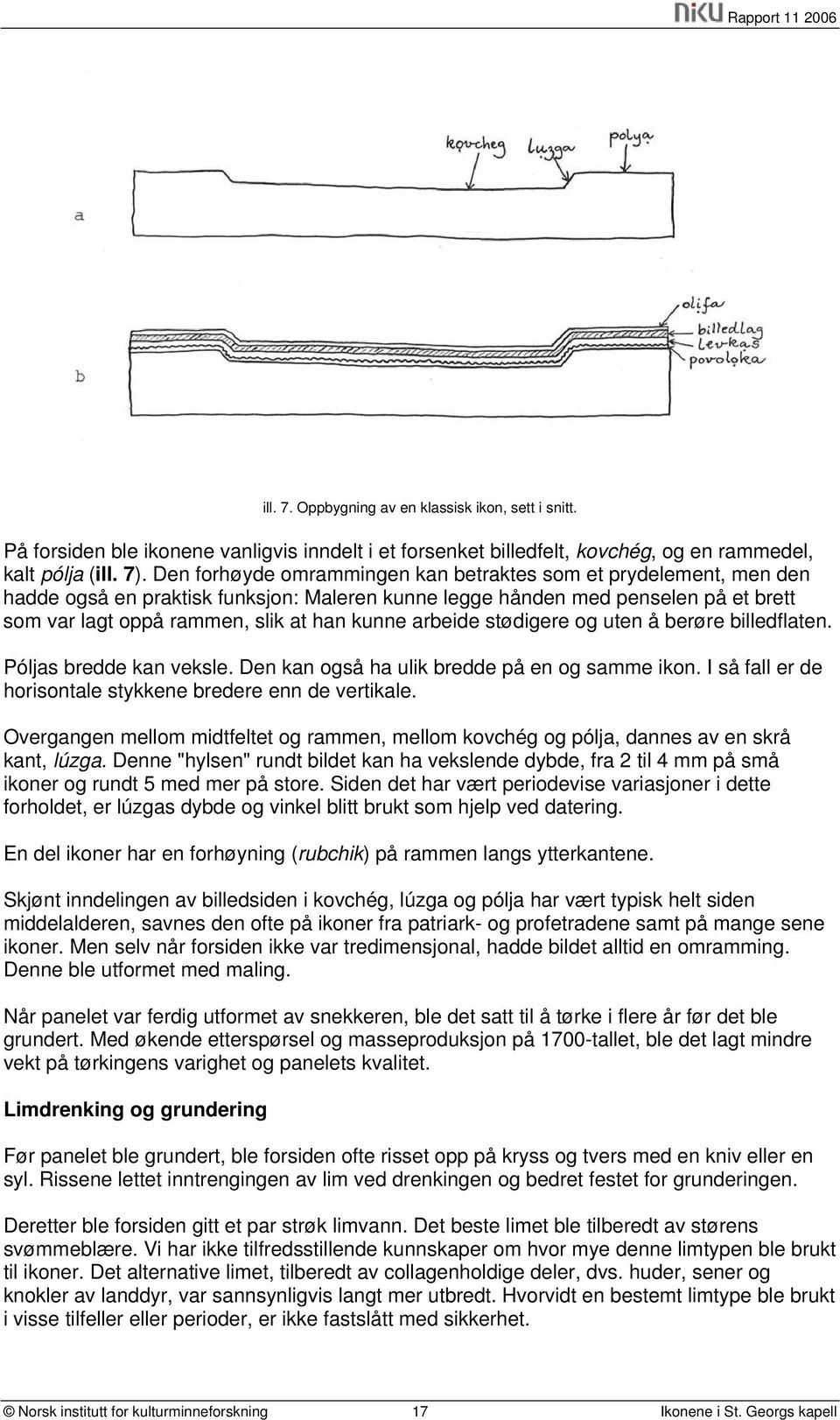 arbeide stødigere og uten å berøre billedflaten. Póljas bredde kan veksle. Den kan også ha ulik bredde på en og samme ikon. I så fall er de horisontale stykkene bredere enn de vertikale.