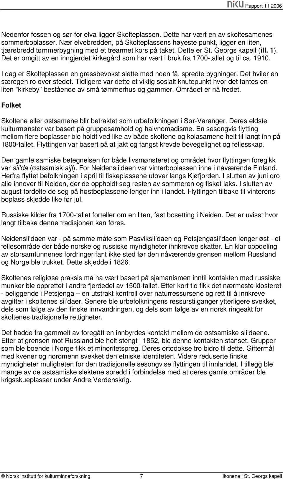 Det er omgitt av en inngjerdet kirkegård som har vært i bruk fra 1700-tallet og til ca. 1910. I dag er Skolteplassen en gressbevokst slette med noen få, spredte bygninger.