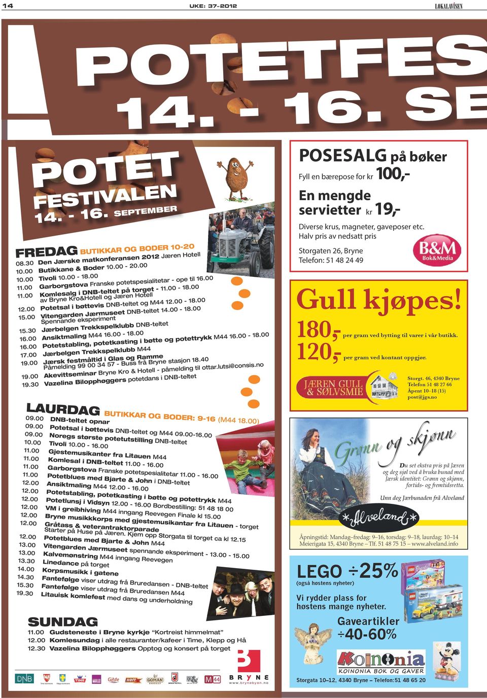 00 Potetsal i bøttevis DNB-teltet og m44 12.00-18.00 15.00 Vitengarden Jærmuseet DNB-teltet 14.00-18.00 Spennande eksperiment 15.30 Jærbelgen trekkspelklubb DNB-teltet 16.00 ansiktmaling m44 16.00-18.00 16.