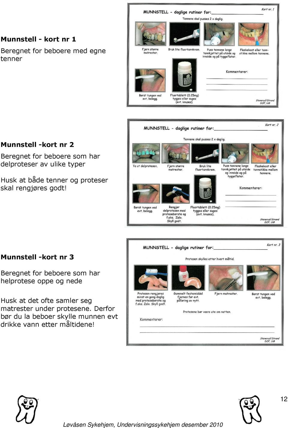 Munnstell -kort nr 3 Beregnet for beboere som har helprotese oppe og nede Husk at det ofte samler