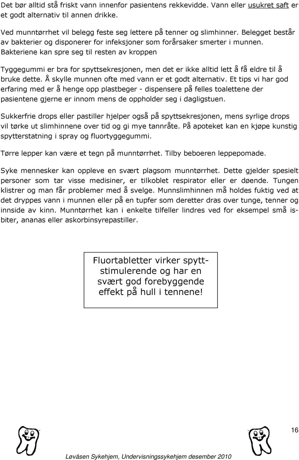 Bakteriene kan spre seg til resten av kroppen Tyggegummi er bra for spyttsekresjonen, men det er ikke alltid lett å få eldre til å bruke dette. Å skylle munnen ofte med vann er et godt alternativ.