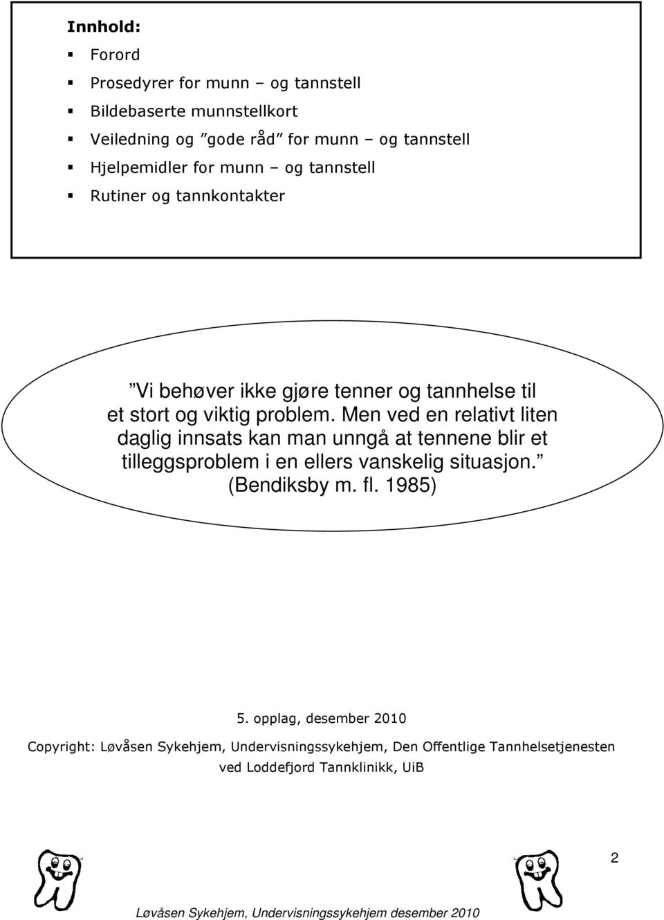 Men ved en relativt liten daglig innsats kan man unngå at tennene blir et tilleggsproblem i en ellers vanskelig situasjon. (Bendiksby m.