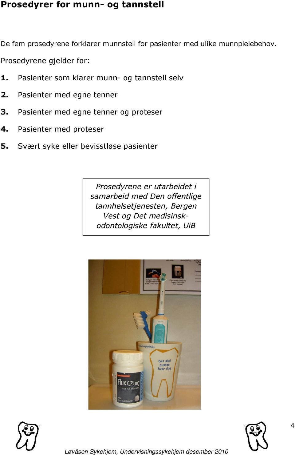 Pasienter med egne tenner og proteser 4. Pasienter med proteser 5.