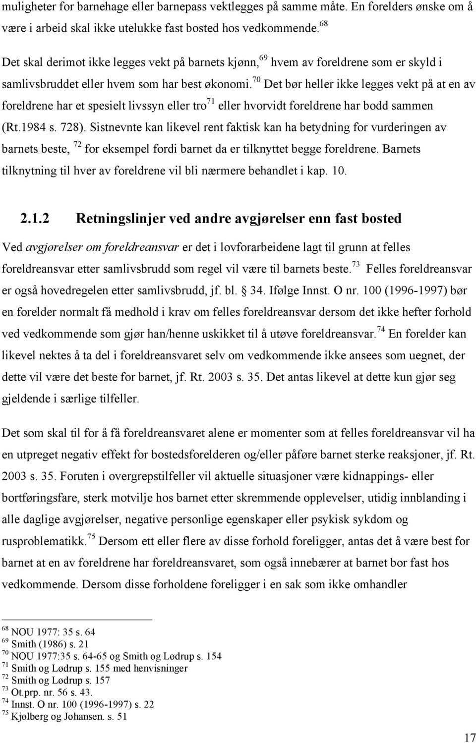 70 Det bør heller ikke legges vekt på at en av foreldrene har et spesielt livssyn eller tro 71 eller hvorvidt foreldrene har bodd sammen (Rt.1984 s. 728).