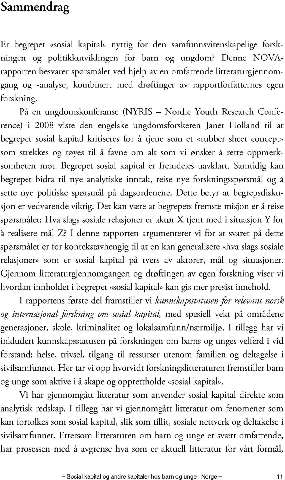 På en ungdomskonferanse (NYRIS Nordic Youth Research Conference) i 2008 viste den engelske ungdomsforskeren Janet Holland til at begrepet sosial kapital kritiseres for å tjene som et «rubber sheet