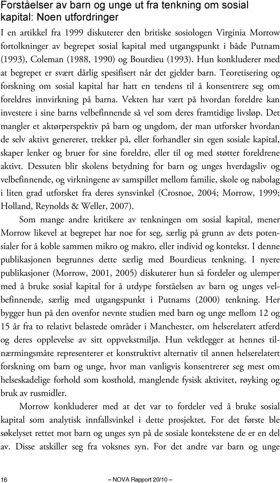 Teoretisering og forskning om sosial kapital har hatt en tendens til å konsentrere seg om foreldres innvirkning på barna.