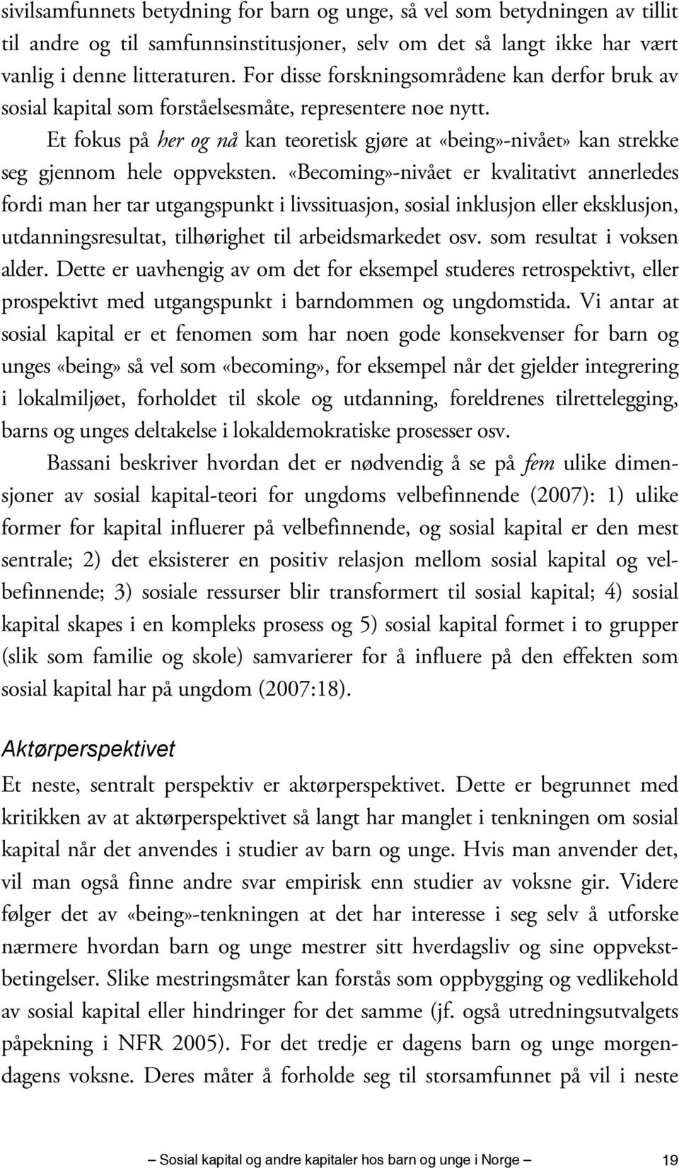 Et fokus på her og nå kan teoretisk gjøre at «being»-nivået» kan strekke seg gjennom hele oppveksten.