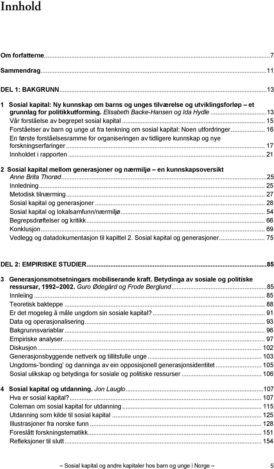 .. 16 En første forståelsesramme for organiseringen av tidligere kunnskap og nye forskningserfaringer... 17 Innholdet i rapporten.