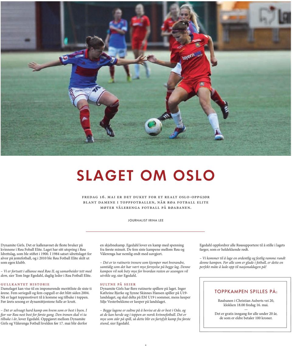 I 1984 satset idrettslaget for alvor på jentefotball, og i 2010 ble Røa Fotball Elite skilt ut som egen klubb.